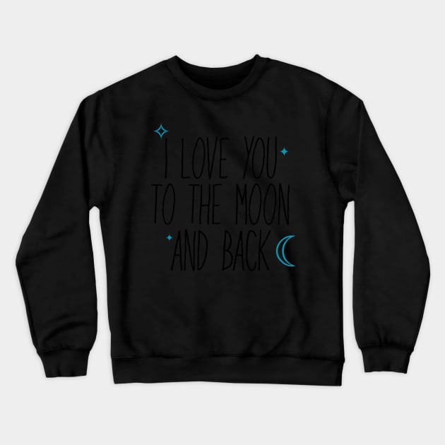 I Love You Too The Moon And Back Crewneck Sweatshirt by faiiryliite